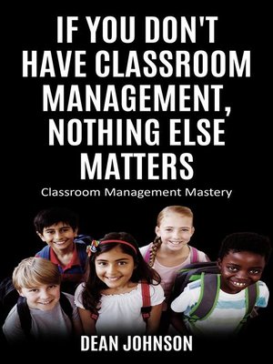 cover image of If You Don't Have Classroom Management, Nothing Else Matters